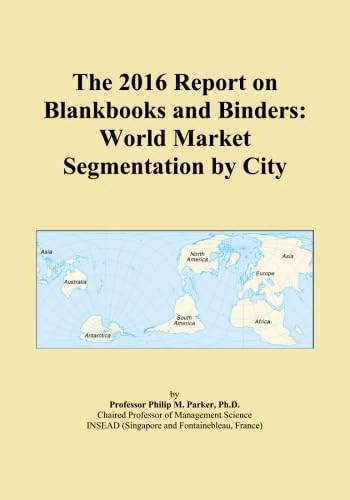 The 2016 Report on Blankbooks and Binders: World Market Segmentation by City