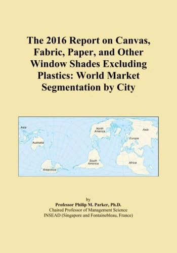 The 2016 Report on Canvas, Fabric, Paper, and Other Window Shades Excluding Plastics: World Market Segmentation by City