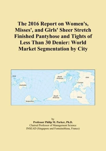 The 2016 Report on Women's, Misses', and Girls' Sheer Stretch Finished Pantyhose and Tights of Less Than 30 Denier: World Market Segmentation by City