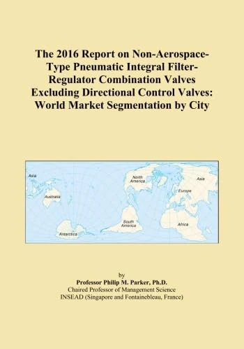 The 2016 Report on Non-Aerospace-Type Pneumatic Integral Filter-Regulator Combination Valves Excluding Directional Control Valves: World Market Segmentation by City