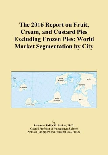 The 2016 Report on Fruit, Cream, and Custard Pies Excluding Frozen Pies: World Market Segmentation by City