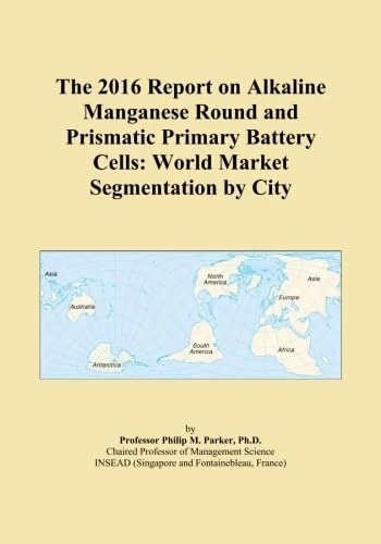 The 2016 Report on Alkaline Manganese Round and Prismatic Primary Battery Cells: World Market Segmentation by City