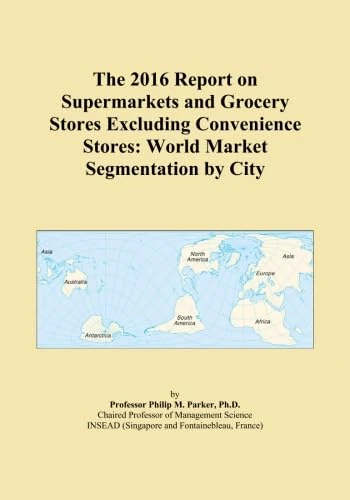 The 2016 Report on Supermarkets and Grocery Stores Excluding Convenience Stores: World Market Segmentation by City