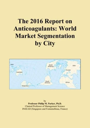 The 2016 Report on Anticoagulants: World Market Segmentation by City