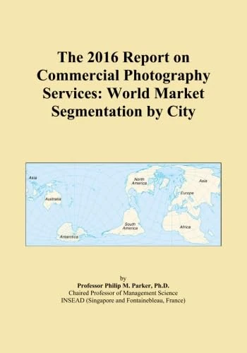 The 2016 Report on Commercial Photography Services: World Market Segmentation by City