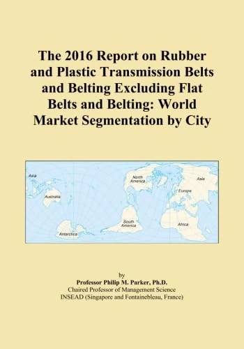 The 2016 Report on Rubber and Plastic Transmission Belts and Belting Excluding Flat Belts and Belting: World Market Segmentation by City