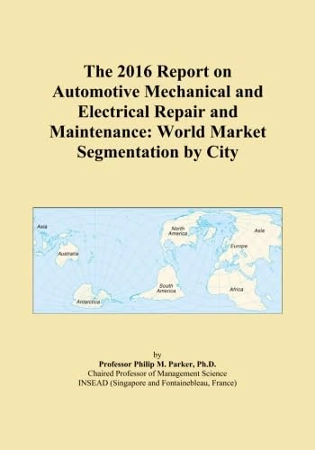 The 2016 Report on Automotive Mechanical and Electrical Repair and Maintenance: World Market Segmentation by City