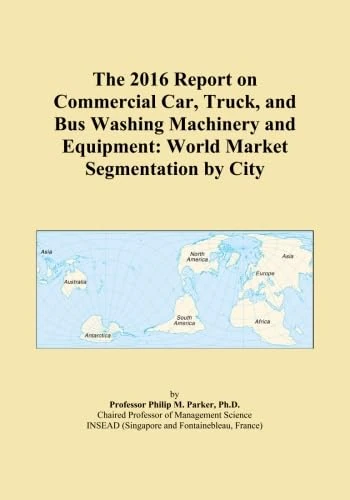 The 2016 Report on Commercial Car, Truck, and Bus Washing Machinery and Equipment: World Market Segmentation by City