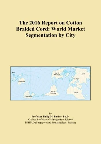 The 2016 Report on Cotton Braided Cord: World Market Segmentation by City