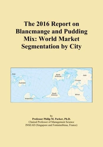 The 2016 Report on Blancmange and Pudding Mix: World Market Segmentation by City
