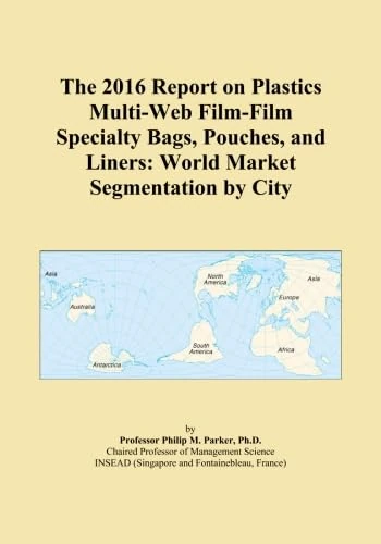 The 2016 Report on Plastics Multi-Web Film-Film Specialty Bags, Pouches, and Liners: World Market Segmentation by City