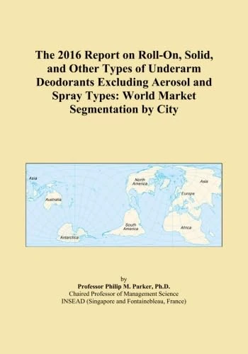 The 2016 Report on Roll-On, Solid, and Other Types of Underarm Deodorants Excluding Aerosol and Spray Types: World Market Segmentation by City