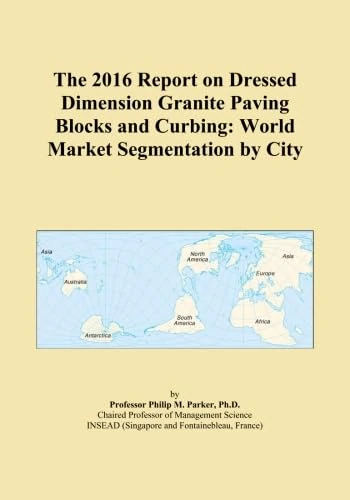 The 2016 Report on Dressed Dimension Granite Paving Blocks and Curbing: World Market Segmentation by City