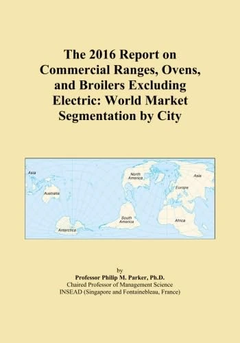 The 2016 Report on Commercial Ranges, Ovens, and Broilers Excluding Electric: World Market Segmentation by City