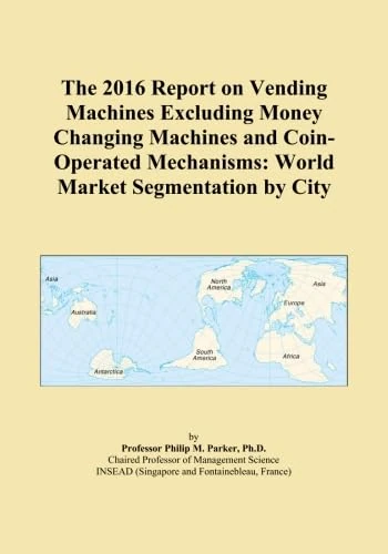 The 2016 Report on Vending Machines Excluding Money Changing Machines and Coin-Operated Mechanisms: World Market Segmentation by City