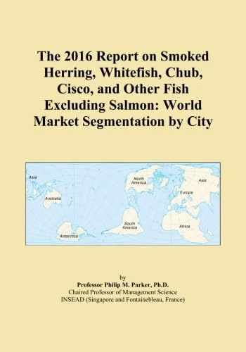 The 2016 Report on Smoked Herring, Whitefish, Chub, Cisco, and Other Fish Excluding Salmon: World Market Segmentation by City