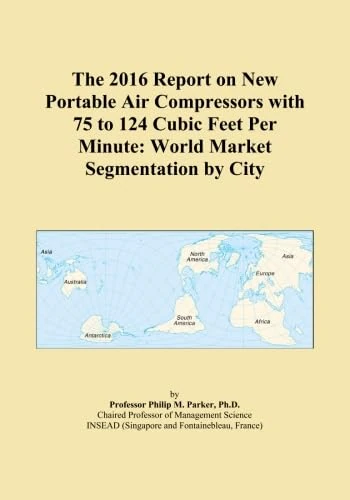 The 2016 Report on New Portable Air Compressors with 75 to 124 Cubic Feet Per Minute: World Market Segmentation by City