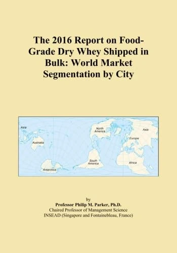 The 2016 Report on Food-Grade Dry Whey Shipped in Bulk: World Market Segmentation by City