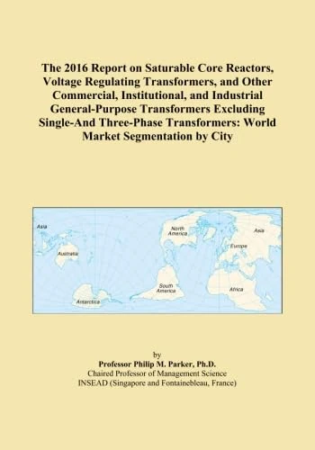 The 2016 Report on Saturable Core Reactors, Voltage Regulating Transformers, and Other Commercial, Institutional, and Industrial General-Purpose ... World Market Segmentation by City