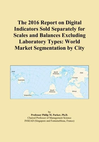 The 2016 Report on Digital Indicators Sold Separately for Scales and Balances Excluding Laboratory Types: World Market Segmentation by City