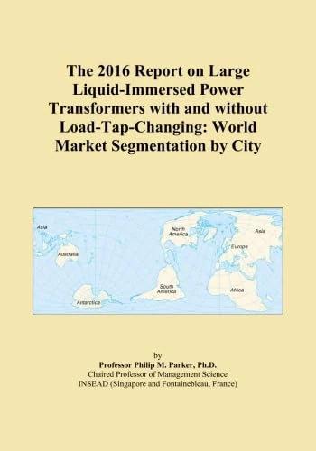 The 2016 Report on Large Liquid-Immersed Power Transformers with and without Load-Tap-Changing: World Market Segmentation by City