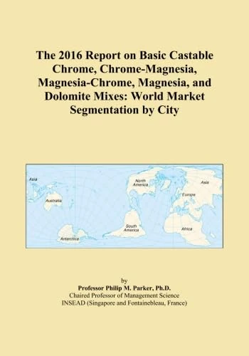 The 2016 Report on Basic Castable Chrome, Chrome-Magnesia, Magnesia-Chrome, Magnesia, and Dolomite Mixes: World Market Segmentation by City