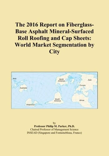 The 2016 Report on Fiberglass-Base Asphalt Mineral-Surfaced Roll Roofing and Cap Sheets: World Market Segmentation by City