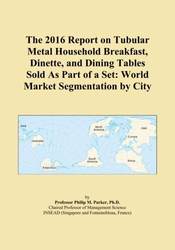 The 2016 Report on Tubular Metal Household Breakfast, Dinette, and Dining Tables Sold As Part of a Set: World Market Segmentation by City