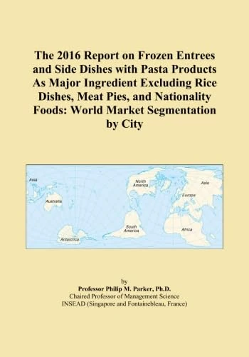 The 2016 Report on Frozen Entrees and Side Dishes with Pasta Products As Major Ingredient Excluding Rice Dishes, Meat Pies, and Nationality Foods: World Market Segmentation by City