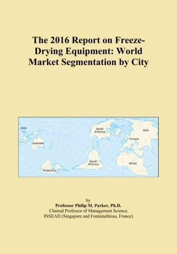 The 2016 Report on Freeze-Drying Equipment: World Market Segmentation by City