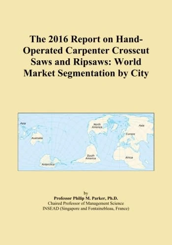 The 2016 Report on Hand-Operated Carpenter Crosscut Saws and Ripsaws: World Market Segmentation by City