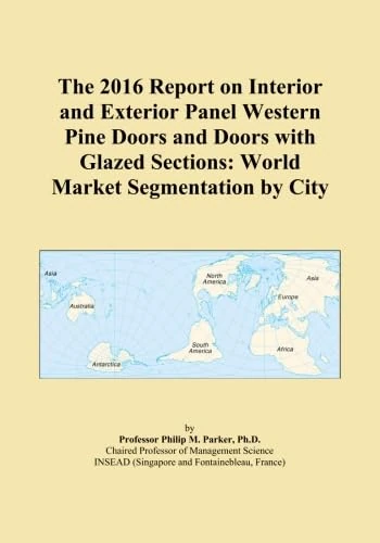 The 2016 Report on Interior and Exterior Panel Western Pine Doors and Doors with Glazed Sections: World Market Segmentation by City