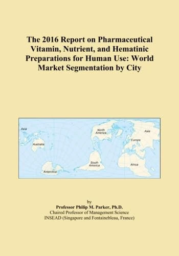 The 2016 Report on Pharmaceutical Vitamin, Nutrient, and Hematinic Preparations for Human Use: World Market Segmentation by City