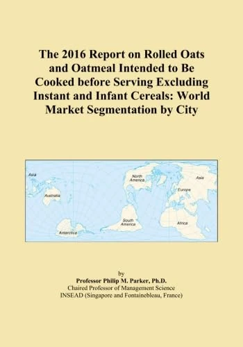 The 2016 Report on Rolled Oats and Oatmeal Intended to Be Cooked before Serving Excluding Instant and Infant Cereals: World Market Segmentation by City