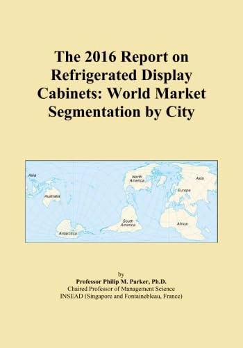 The 2016 Report on Refrigerated Display Cabinets: World Market Segmentation by City