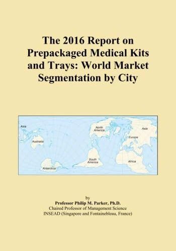 The 2016 Report on Prepackaged Medical Kits and Trays: World Market Segmentation by City