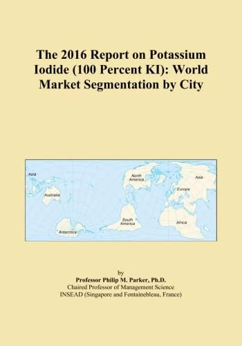 The 2016 Report on Potassium Iodide (100 Percent KI): World Market Segmentation by City