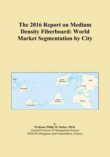The 2016 Report on Medium Density Fiberboard: World Market Segmentation by City