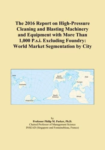 The 2016 Report on High-Pressure Cleaning and Blasting Machinery and Equipment with More Than 1,000 P.s.i. Excluding Foundry: World Market Segmentation by City