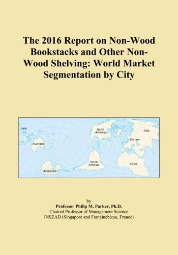 The 2016 Report on Non-Wood Bookstacks and Other Non-Wood Shelving: World Market Segmentation by City