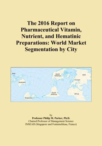The 2016 Report on Pharmaceutical Vitamin, Nutrient, and Hematinic Preparations: World Market Segmentation by City