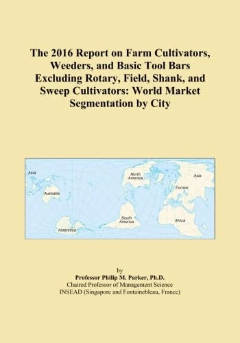 The 2016 Report on Farm Cultivators, Weeders, and Basic Tool Bars Excluding Rotary, Field, Shank, and Sweep Cultivators: World Market Segmentation by City