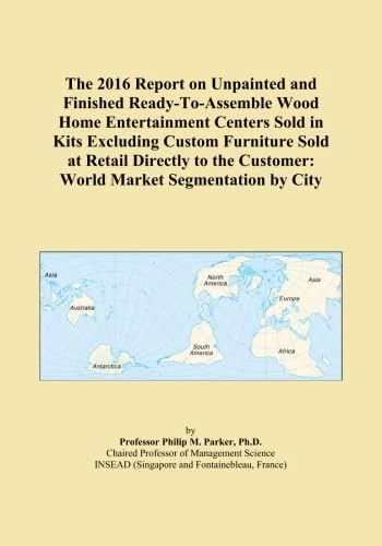 The 2016 Report on Unpainted and Finished Ready-To-Assemble Wood Home Entertainment Centers Sold in Kits Excluding Custom Furniture Sold at Retail ... Customer: World Market Segmentation by City
