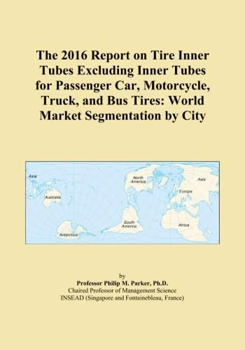 The 2016 Report on Tire Inner Tubes Excluding Inner Tubes for Passenger Car, Motorcycle, Truck, and Bus Tires: World Market Segmentation by City