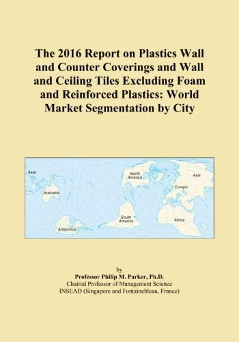 The 2016 Report on Plastics Wall and Counter Coverings and Wall and Ceiling Tiles Excluding Foam and Reinforced Plastics: World Market Segmentation by City