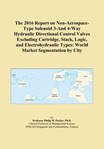 The 2016 Report on Non-Aerospace-Type Solenoid 3-And 4-Way Hydraulic Directional Control Valves Excluding Cartridge, Stack, Logic, and Electrohydraulic Types: World Market Segmentation by City