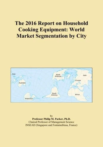 The 2016 Report on Household Cooking Equipment: World Market Segmentation by City