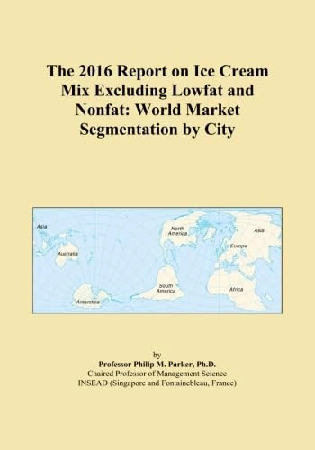 The 2016 Report on Ice Cream Mix Excluding Lowfat and Nonfat: World Market Segmentation by City