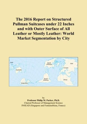 The 2016 Report on Structured Pullman Suitcases under 22 Inches and with Outer Surface of All Leather or Mostly Leather: World Market Segmentation by City