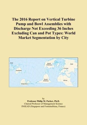 The 2016 Report on Vertical Turbine Pump and Bowl Assemblies with Discharge Not Exceeding 36 Inches Excluding Can and Pot Types: World Market Segmentation by City